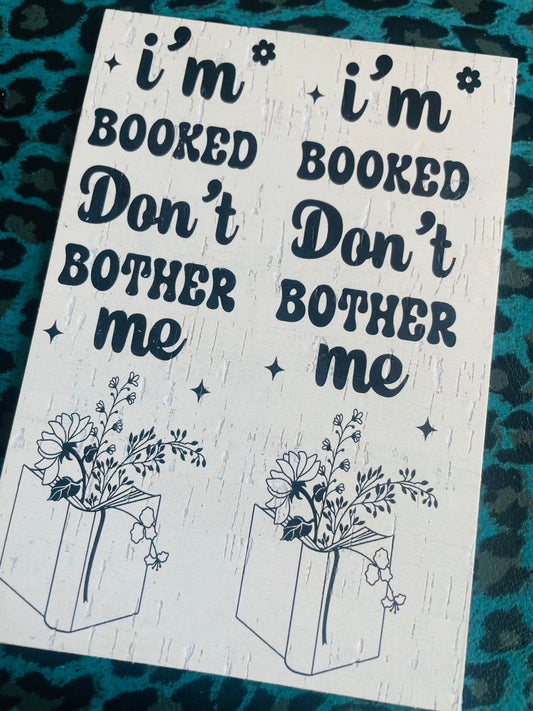 I’m booked don’t bother me